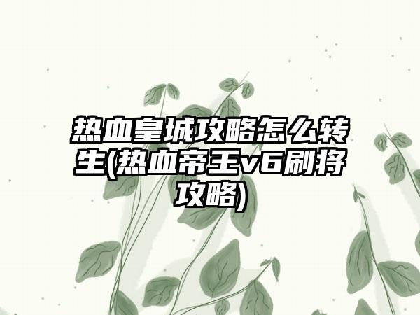 热血皇城攻略怎么转生(热血帝王v6刷将攻略)