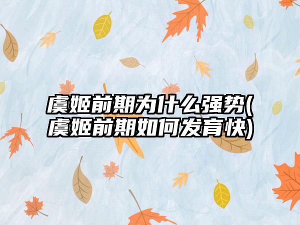 虞姬前期为什么强势(虞姬前期如何发育快)